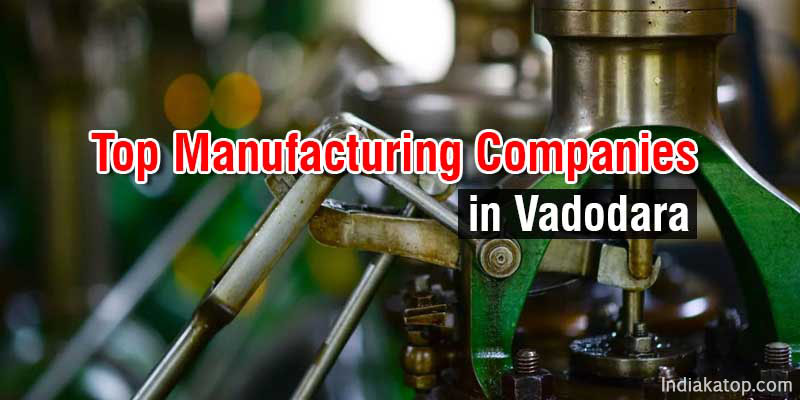 Top manufacturing companies in Vadodara